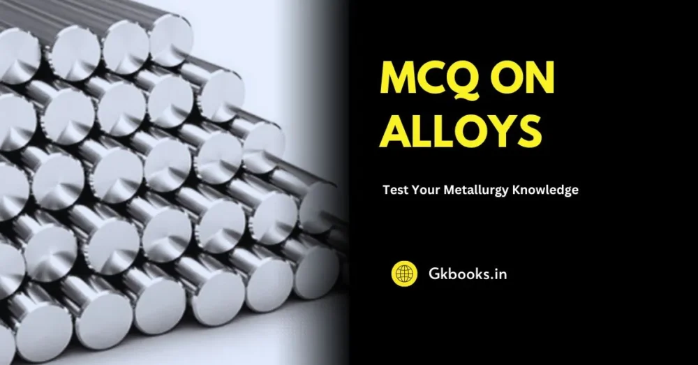 MCQ on Alloys: Test Your Metallurgy Knowledge