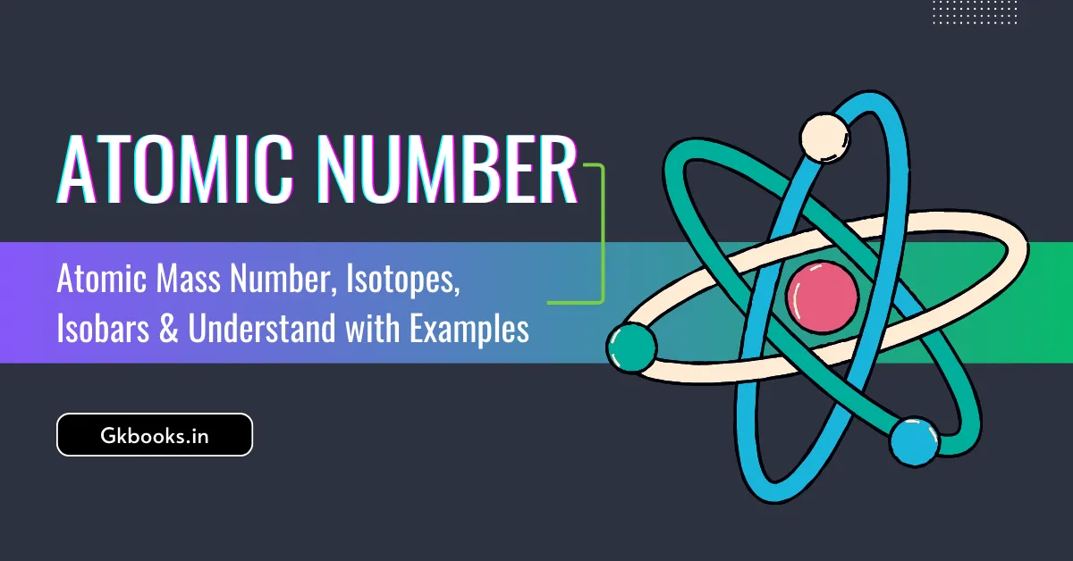 Atomic Number - Know Atomic Mass Number, Isotopes, Isobars & Understand with Examples