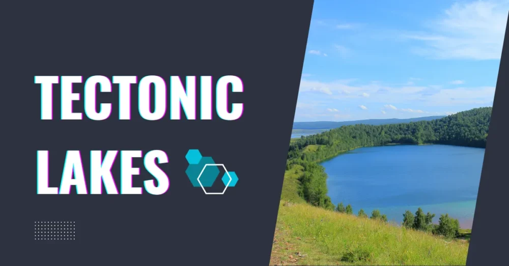 Tectonic Lakes Types, Formation, Key Facts