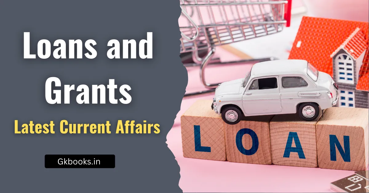 Loans and Grants Current Affairs